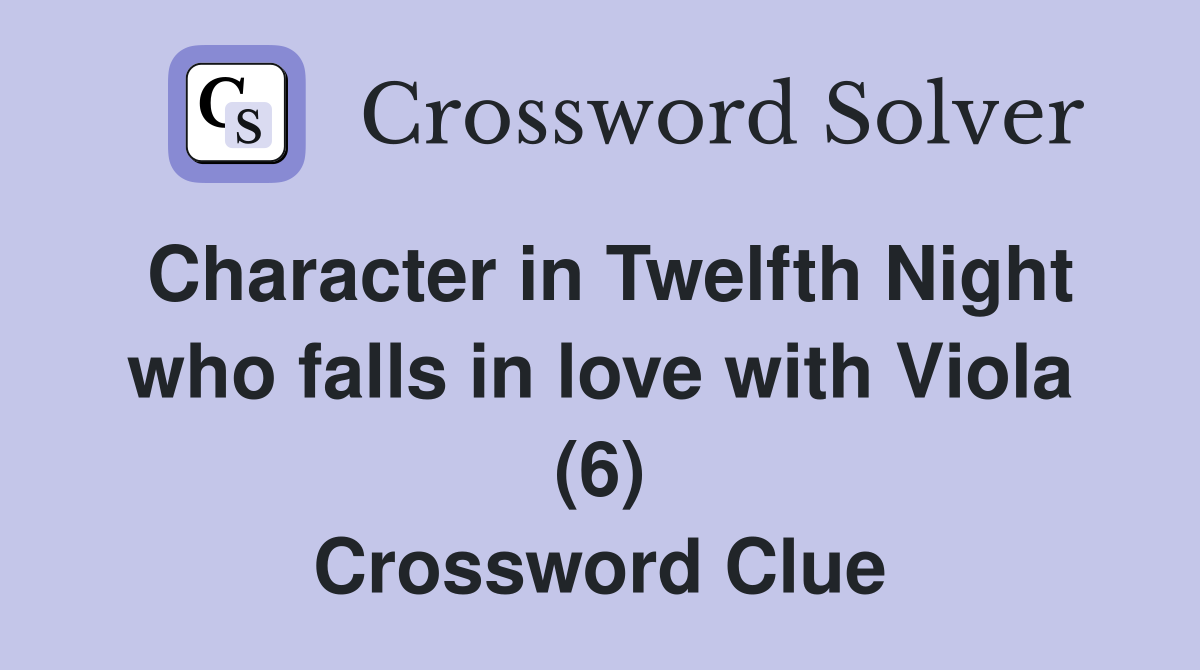 Character in Twelfth Night who falls in love with Viola (6) Crossword